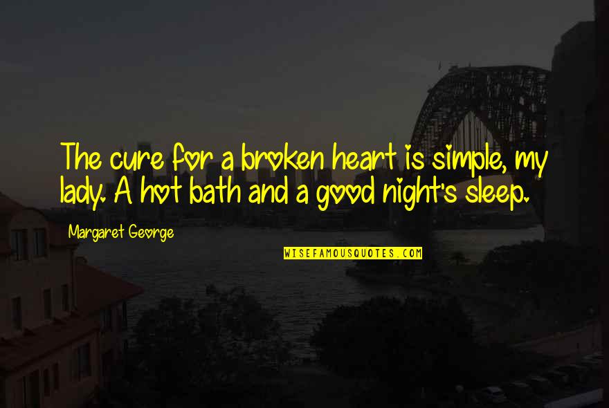 A Good Night's Sleep Quotes By Margaret George: The cure for a broken heart is simple, A Good Night's Sleep Quotes By Margaret George: The cure for a broken heart is simple,