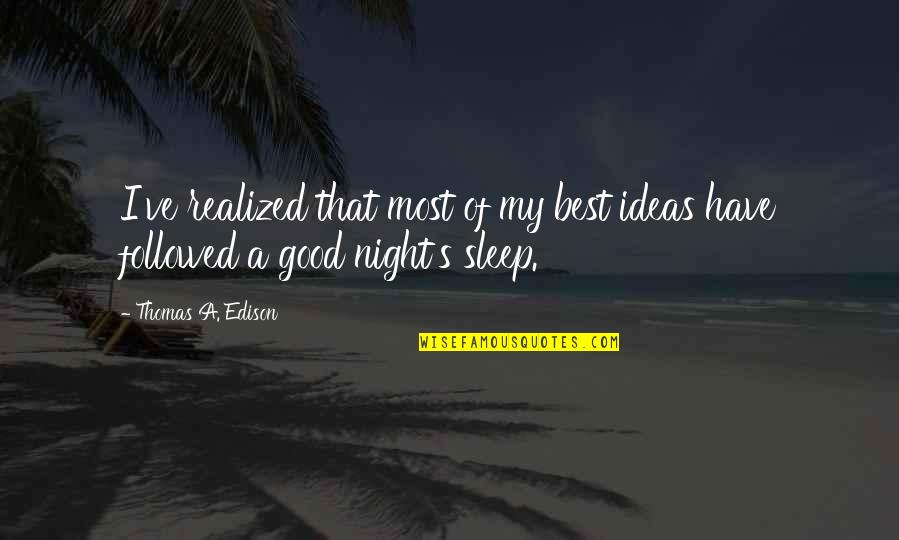 A Good Night's Sleep Quotes By Thomas A. Edison: I've realized that most of my best ideas