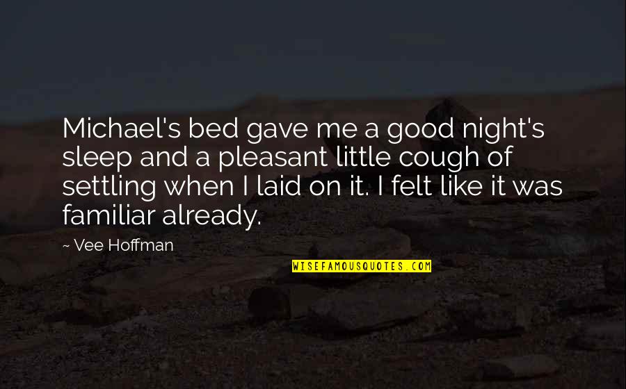 A Good Night's Sleep Quotes By Vee Hoffman: Michael's bed gave me a good night's sleep A Good Night's Sleep Quotes By Vee Hoffman: Michael's bed gave me a good night's sleep