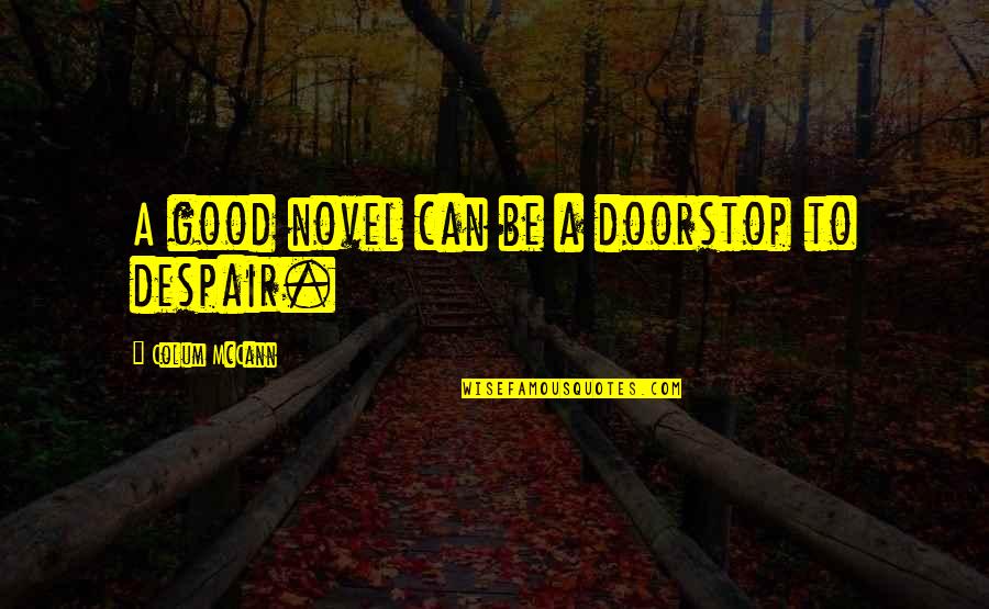 A Good Novel Quotes By Colum McCann: A good novel can be a doorstop to A Good Novel Quotes By Colum McCann: A good novel can be a doorstop to