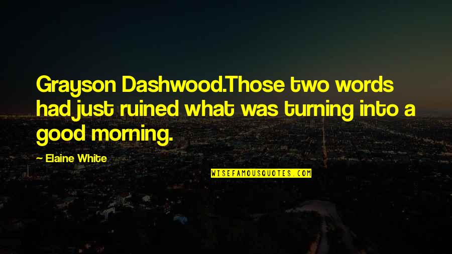 A Good Novel Quotes By Elaine White: Grayson Dashwood.Those two words had just ruined what A Good Novel Quotes By Elaine White: Grayson Dashwood.Those two words had just ruined what