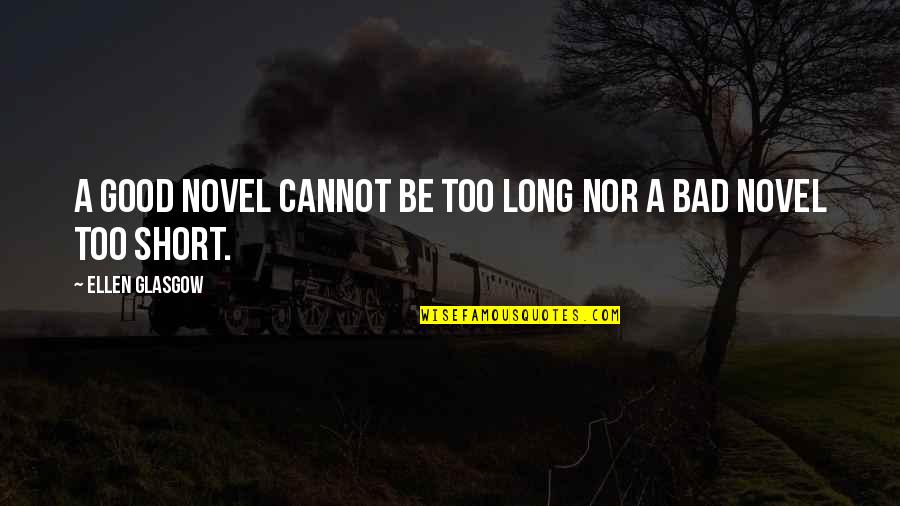 A Good Novel Quotes By Ellen Glasgow: A good novel cannot be too long nor A Good Novel Quotes By Ellen Glasgow: A good novel cannot be too long nor