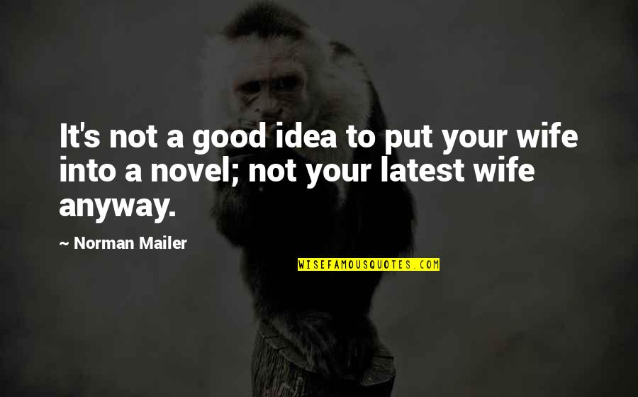 A Good Novel Quotes By Norman Mailer: It's not a good idea to put your