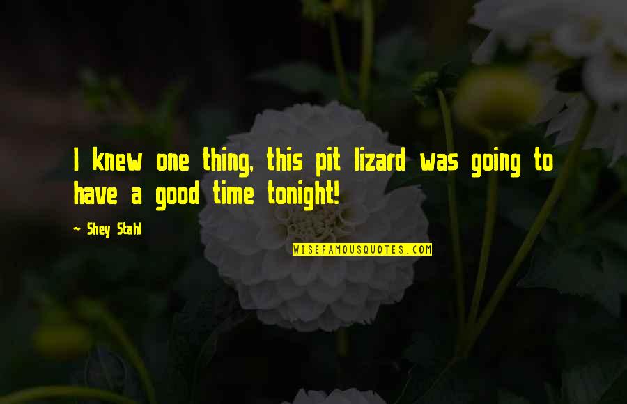 A Good One Quotes By Shey Stahl: I knew one thing, this pit lizard was