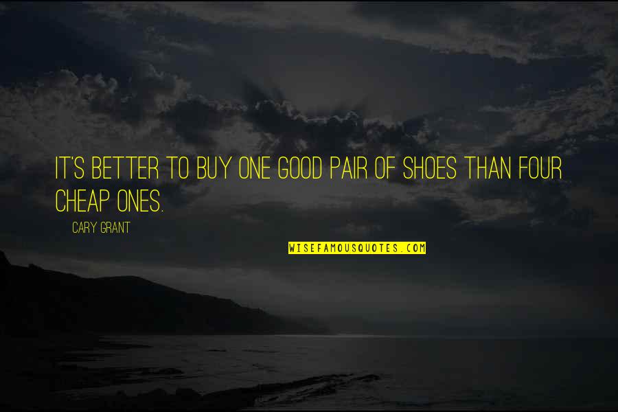 A Good Pair Of Shoes Quotes By Cary Grant: It's better to buy one good pair of