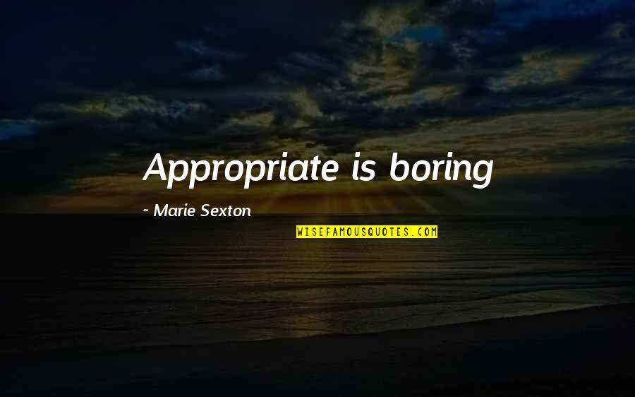 A Good Pastor Quotes By Marie Sexton: Appropriate is boring A Good Pastor Quotes By Marie Sexton: Appropriate is boring