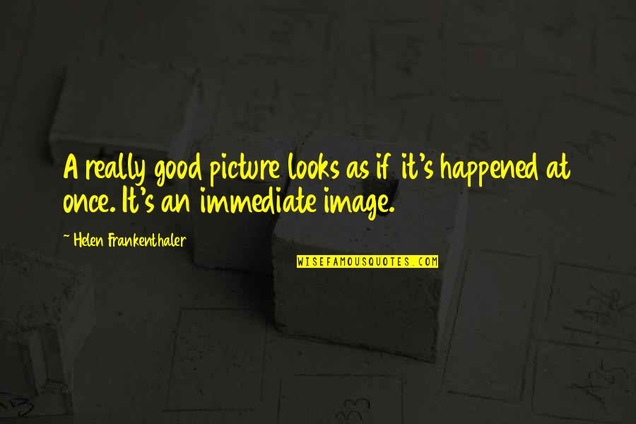 A Good Picture Quotes By Helen Frankenthaler: A really good picture looks as if it's