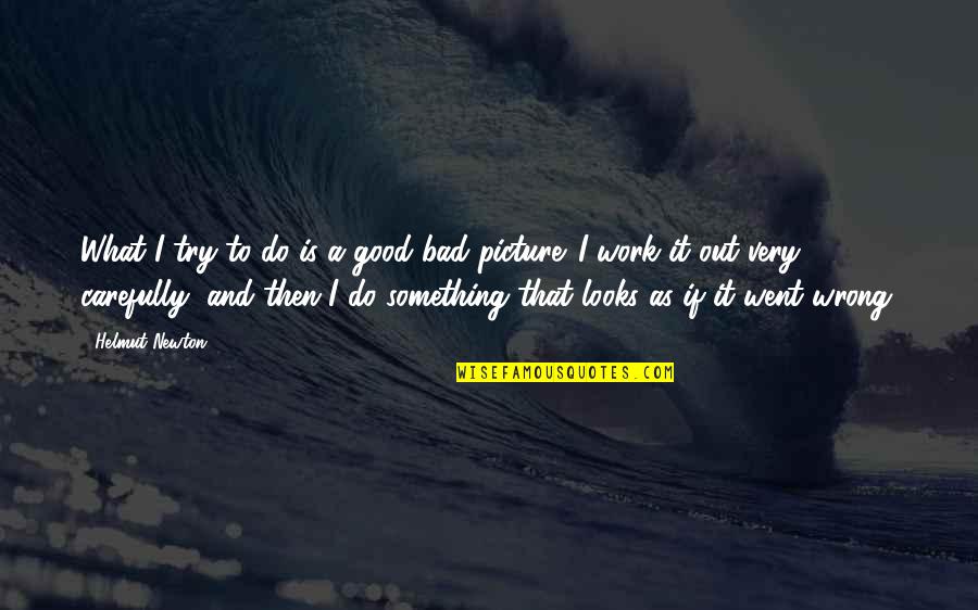 A Good Picture Quotes By Helmut Newton: What I try to do is a good