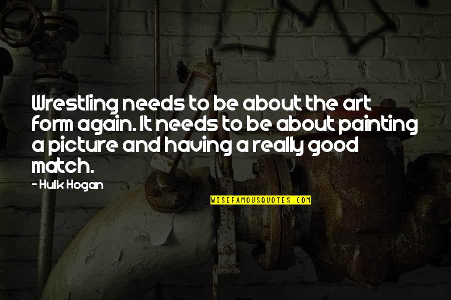 A Good Picture Quotes By Hulk Hogan: Wrestling needs to be about the art form