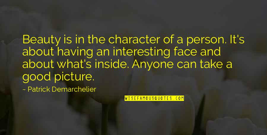A Good Picture Quotes By Patrick Demarchelier: Beauty is in the character of a person.