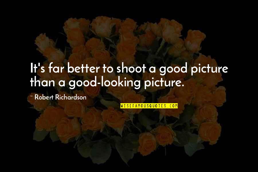 A Good Picture Quotes By Robert Richardson: It's far better to shoot a good picture