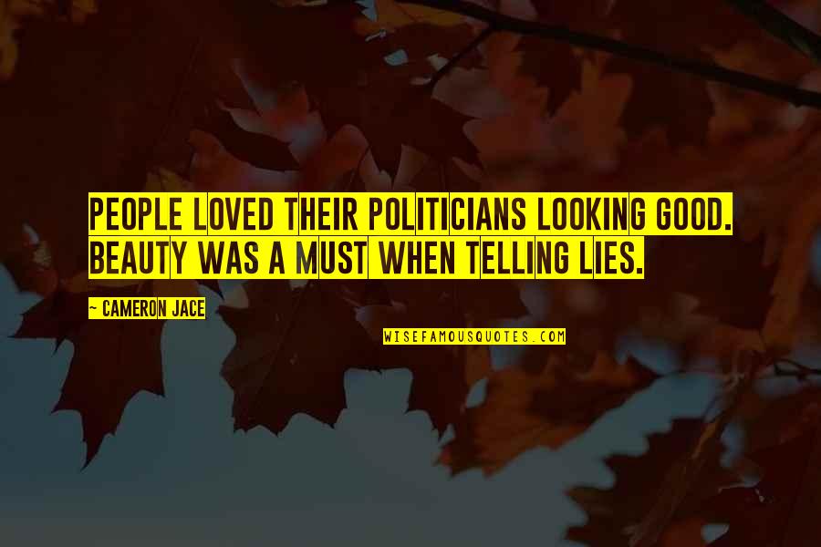 A Good Politician Quotes By Cameron Jace: People loved their politicians looking good. Beauty was