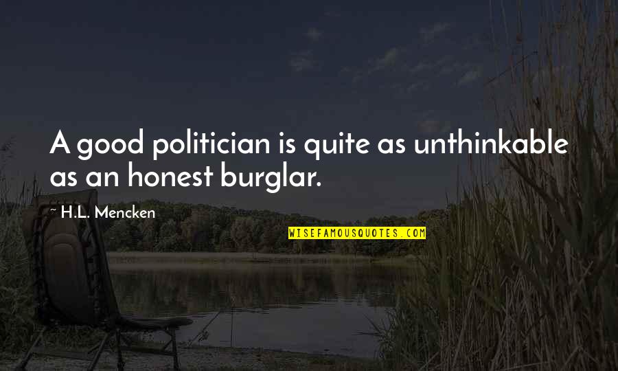 A Good Politician Quotes By H.L. Mencken: A good politician is quite as unthinkable as