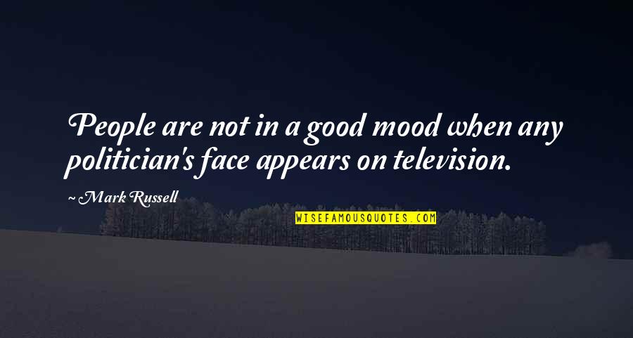 A Good Politician Quotes By Mark Russell: People are not in a good mood when