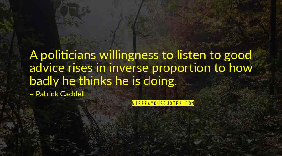 A Good Politician Quotes By Patrick Caddell: A politicians willingness to listen to good advice