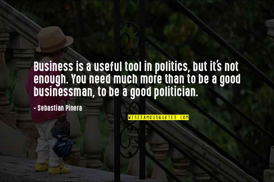 A Good Politician Quotes By Sebastian Pinera: Business is a useful tool in politics, but