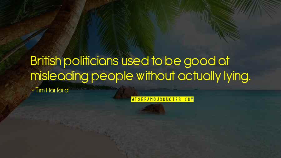 A Good Politician Quotes By Tim Harford: British politicians used to be good at misleading