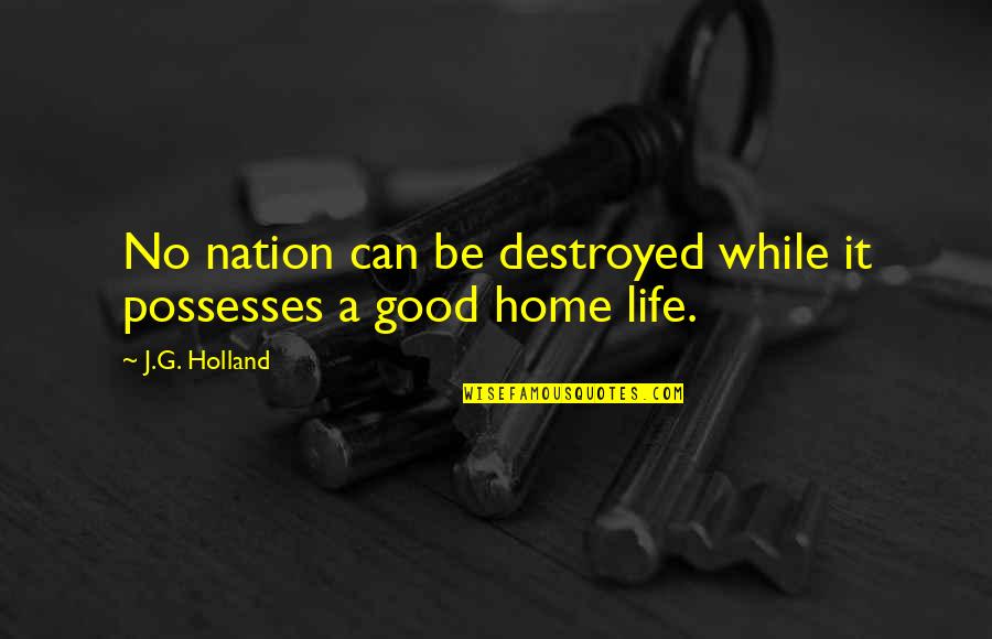 A Good Quotes By J.G. Holland: No nation can be destroyed while it possesses