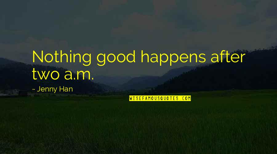 A Good Quotes By Jenny Han: Nothing good happens after two a.m.