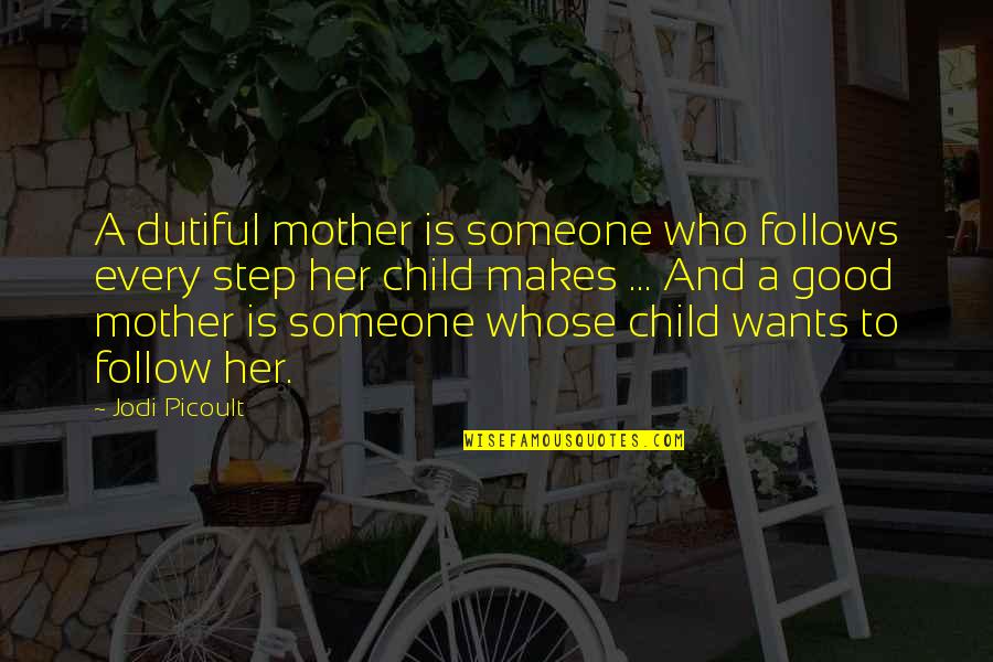 A Good Quotes By Jodi Picoult: A dutiful mother is someone who follows every