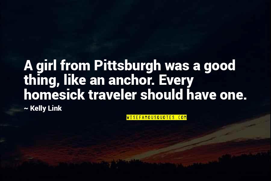 A Good Quotes By Kelly Link: A girl from Pittsburgh was a good thing,
