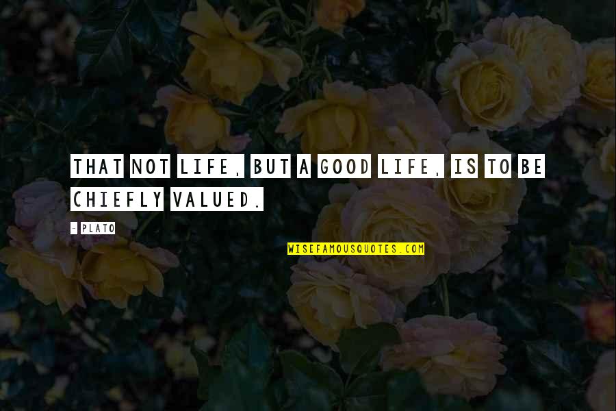 A Good Quotes By Plato: That not life, but a good life, is
