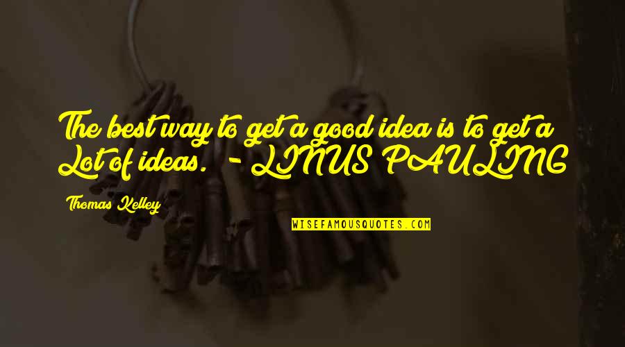 A Good Quotes By Thomas Kelley: The best way to get a good idea