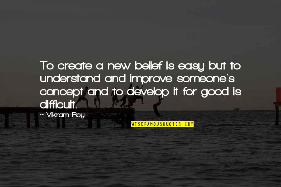 A Good Quotes By Vikram Roy: To create a new belief is easy but