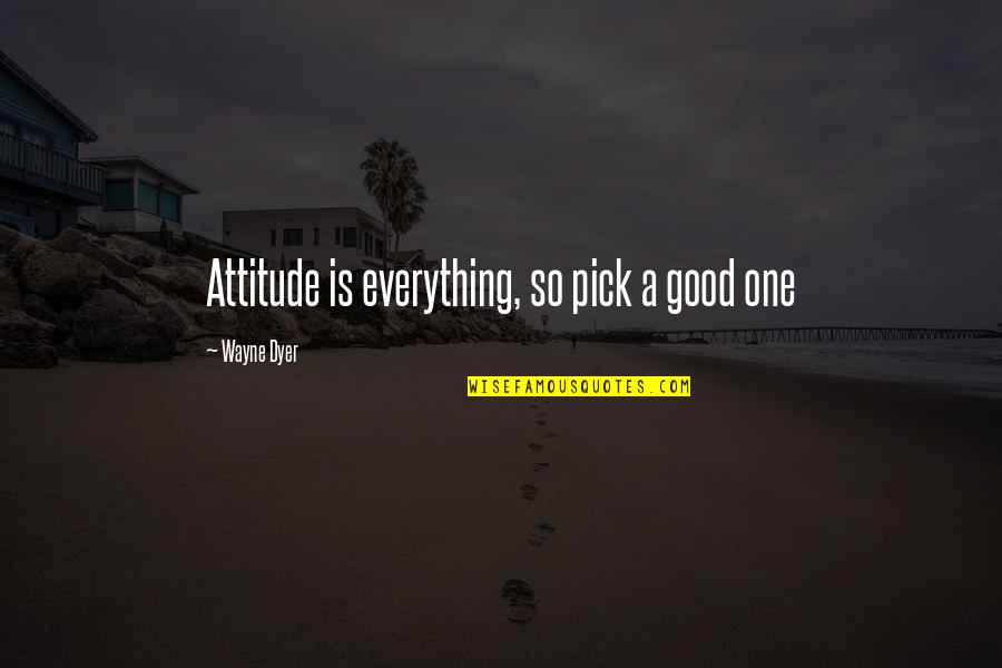 A Good Quotes By Wayne Dyer: Attitude is everything, so pick a good one