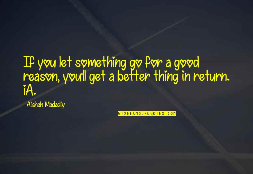 A Good Reason To Go Quotes By Aishah Madadiy: If you let something go for a good