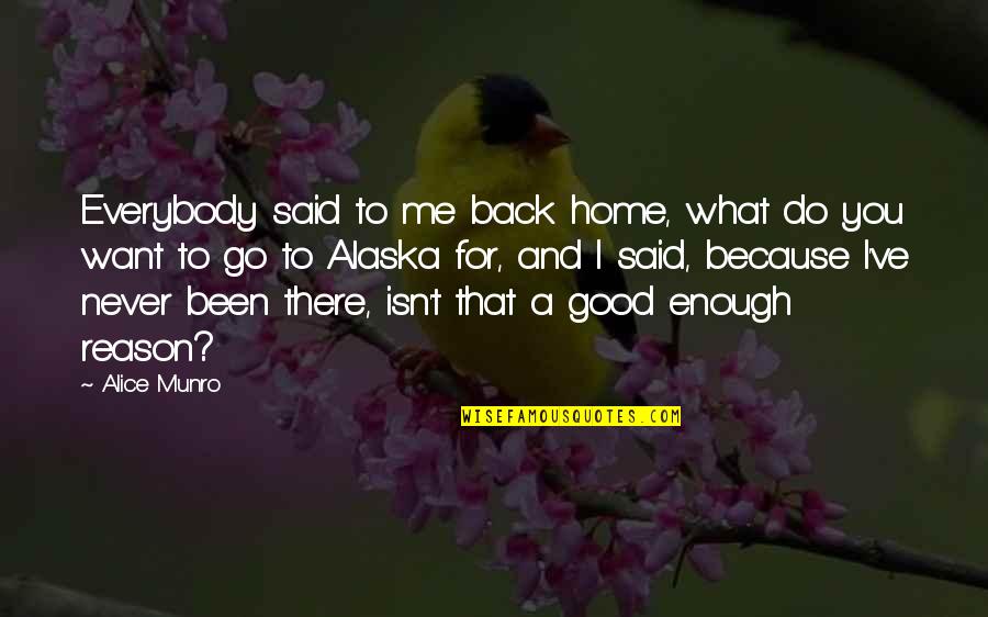 A Good Reason To Go Quotes By Alice Munro: Everybody said to me back home, what do