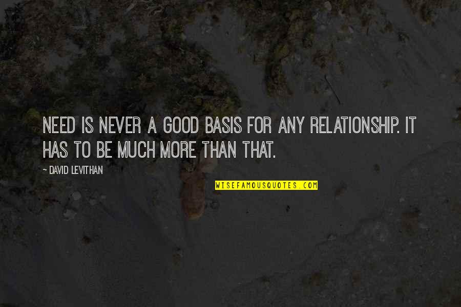 A Good Relationship Quotes By David Levithan: Need is never a good basis for any