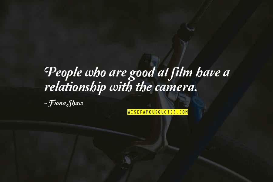 A Good Relationship Quotes By Fiona Shaw: People who are good at film have a