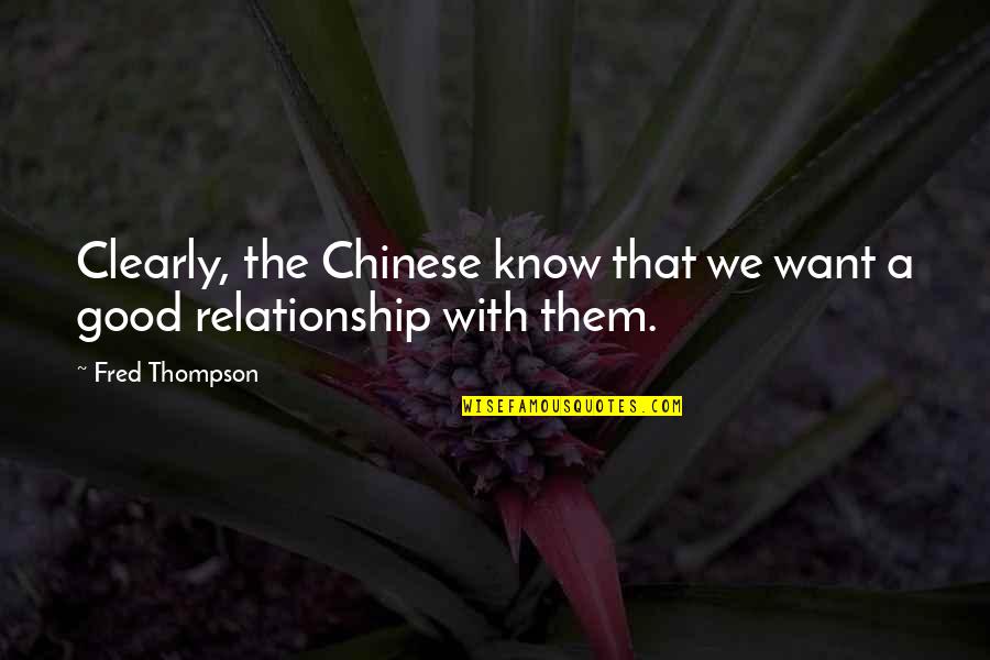 A Good Relationship Quotes By Fred Thompson: Clearly, the Chinese know that we want a