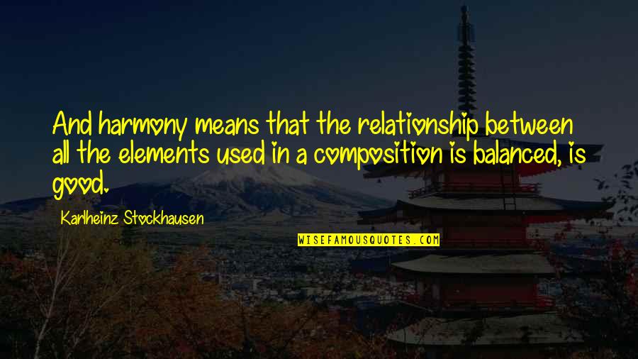 A Good Relationship Quotes By Karlheinz Stockhausen: And harmony means that the relationship between all