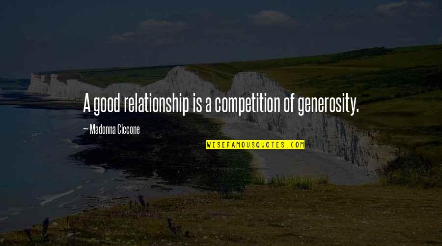 A Good Relationship Quotes By Madonna Ciccone: A good relationship is a competition of generosity.