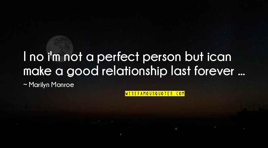 A Good Relationship Quotes By Marilyn Monroe: I no i'm not a perfect person but
