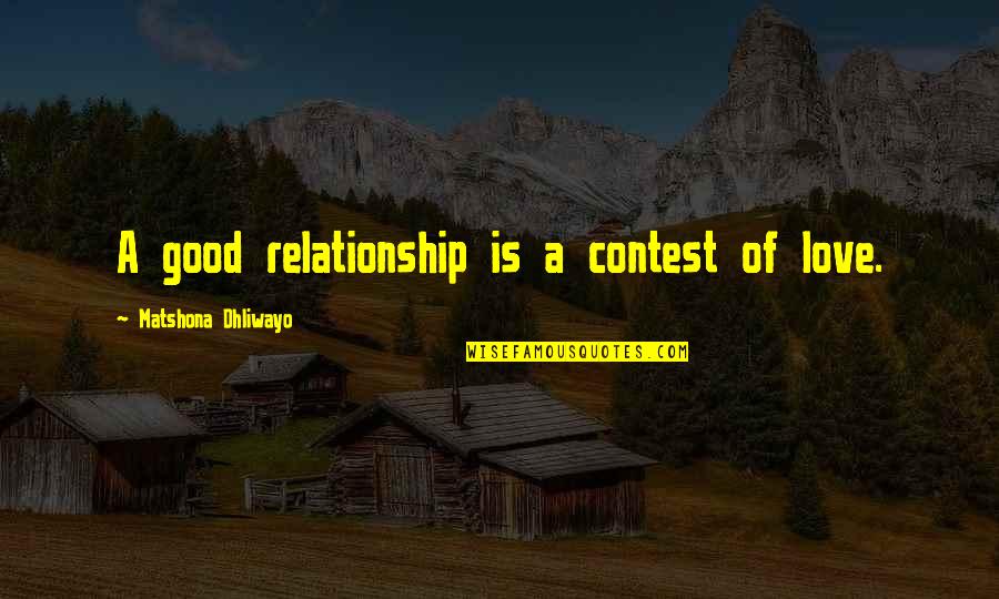 A Good Relationship Quotes By Matshona Dhliwayo: A good relationship is a contest of love.