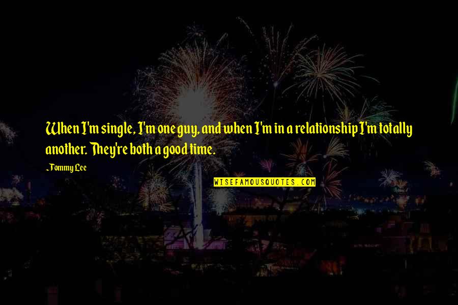 A Good Relationship Quotes By Tommy Lee: When I'm single, I'm one guy, and when