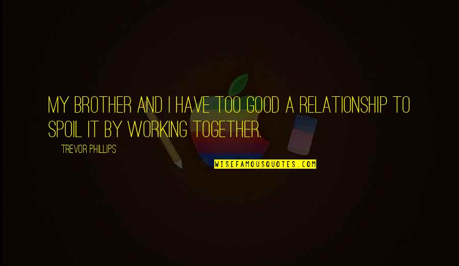 A Good Relationship Quotes By Trevor Phillips: My brother and I have too good a