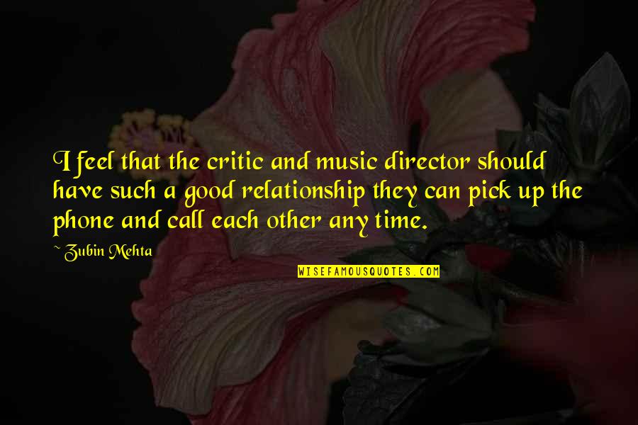 A Good Relationship Quotes By Zubin Mehta: I feel that the critic and music director