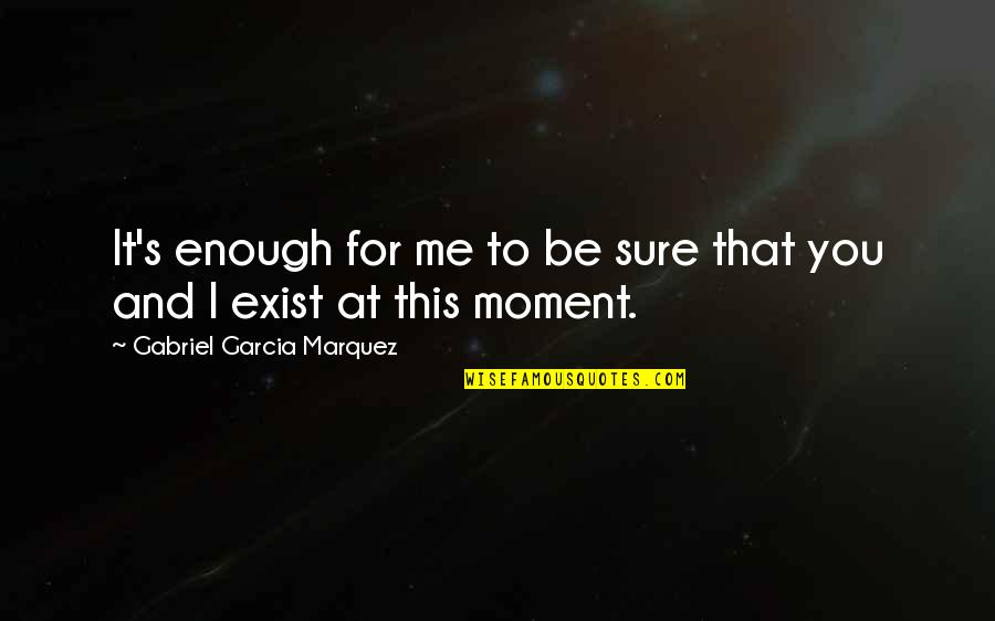 A Good Relationship With God Quotes By Gabriel Garcia Marquez: It's enough for me to be sure that