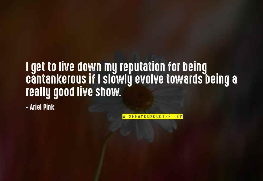 A Good Reputation Quotes By Ariel Pink: I get to live down my reputation for