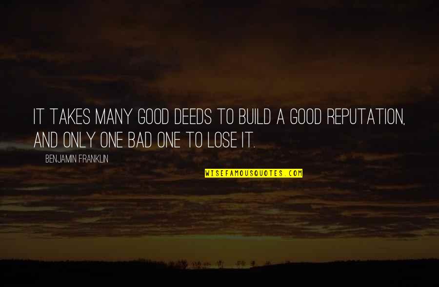 A Good Reputation Quotes By Benjamin Franklin: It takes many good deeds to build a