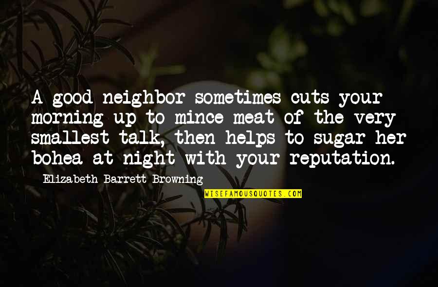 A Good Reputation Quotes By Elizabeth Barrett Browning: A good neighbor sometimes cuts your morning up