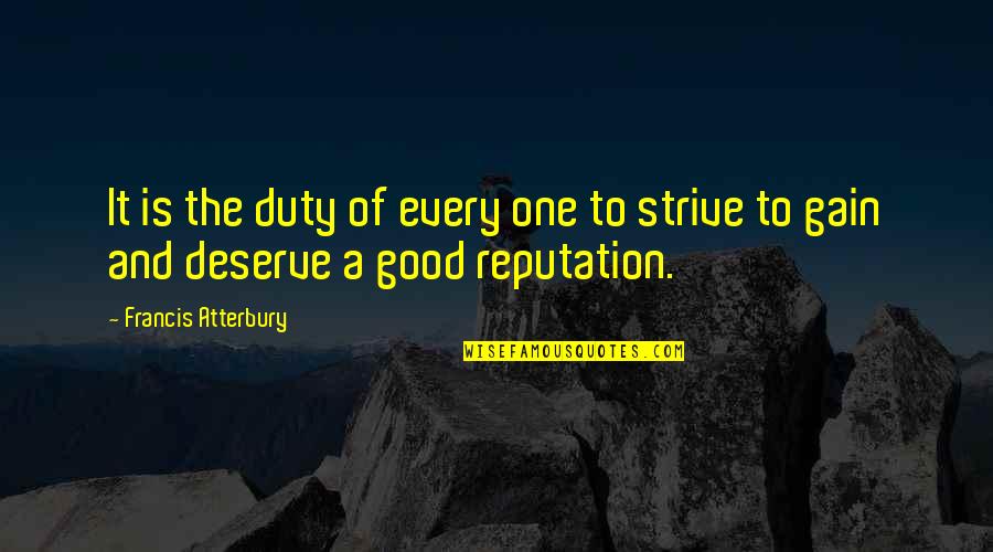 A Good Reputation Quotes By Francis Atterbury: It is the duty of every one to