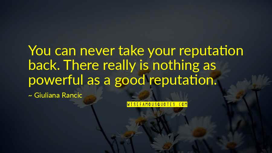 A Good Reputation Quotes By Giuliana Rancic: You can never take your reputation back. There