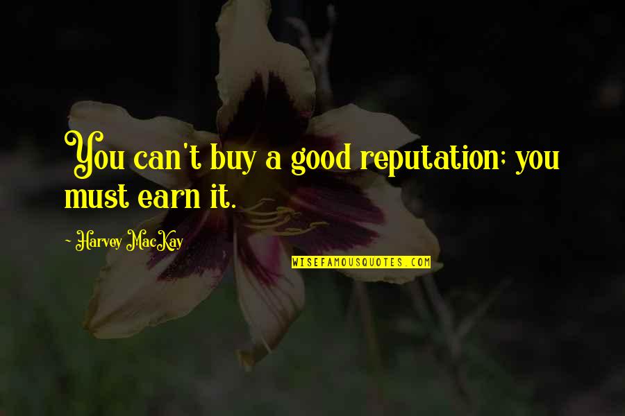 A Good Reputation Quotes By Harvey MacKay: You can't buy a good reputation; you must