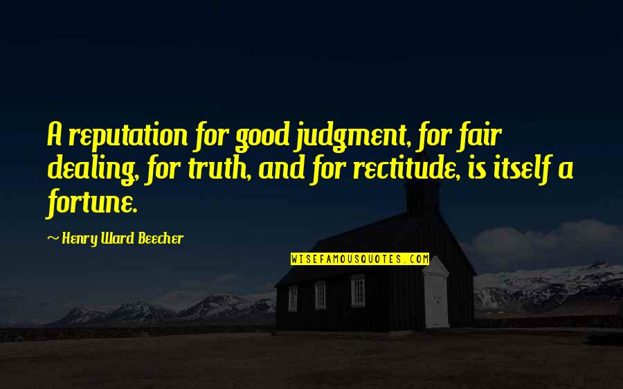 A Good Reputation Quotes By Henry Ward Beecher: A reputation for good judgment, for fair dealing,