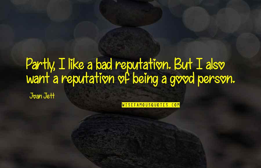 A Good Reputation Quotes By Joan Jett: Partly, I like a bad reputation. But I